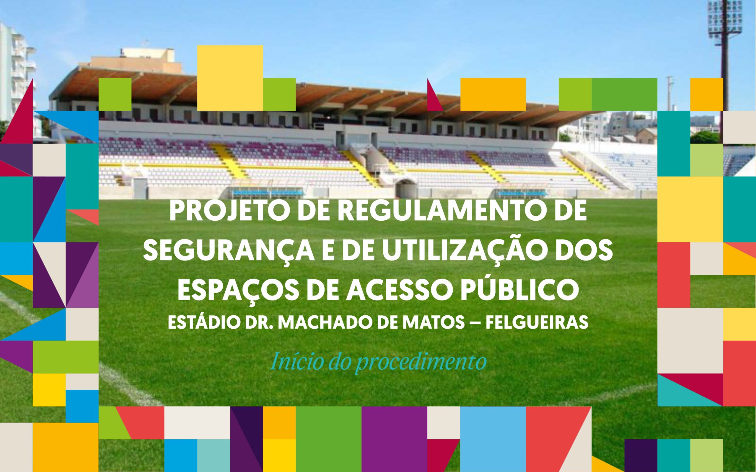 Projeto de Regulamento de Segurança e de Utilização dos Espaços de Acesso Público - Estádio Dr. Machado de Matos, Felgueiras - Início do Procedimento