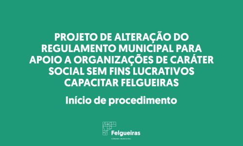 Projeto de Alteração do Regulamento Municipal para Apoio a Organizações de Caráter Social Sem Fins Lucrativos – Capacitar Felgueiras